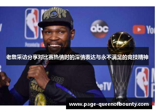 老詹采访分享对比赛热情时的深情表达与永不满足的竞技精神
