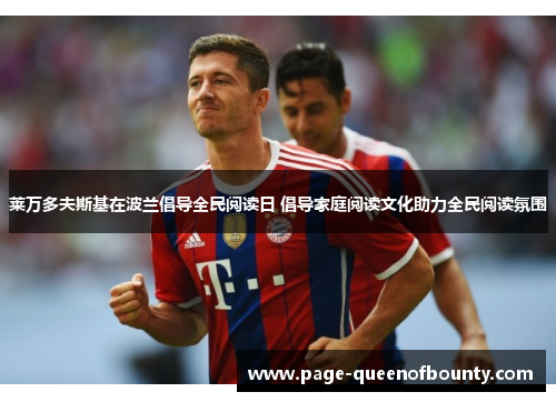 莱万多夫斯基在波兰倡导全民阅读日 倡导家庭阅读文化助力全民阅读氛围