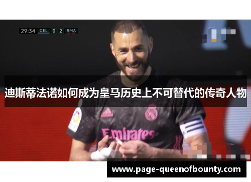 迪斯蒂法诺如何成为皇马历史上不可替代的传奇人物