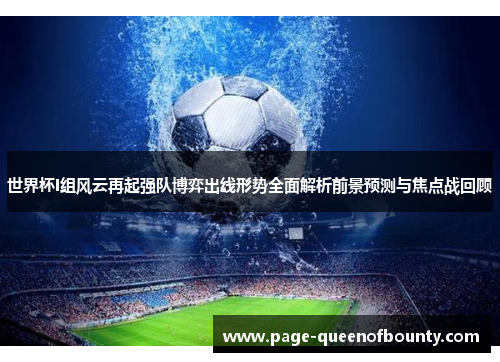 世界杯I组风云再起强队博弈出线形势全面解析前景预测与焦点战回顾