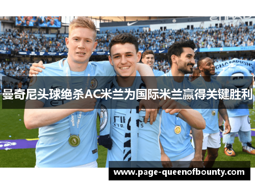 曼奇尼头球绝杀AC米兰为国际米兰赢得关键胜利